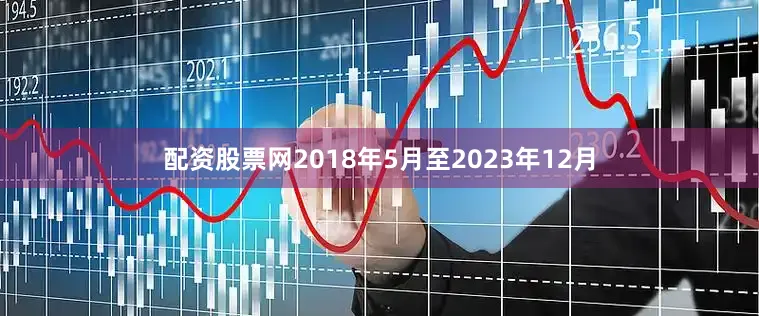配资股票网2018年5月至2023年12月