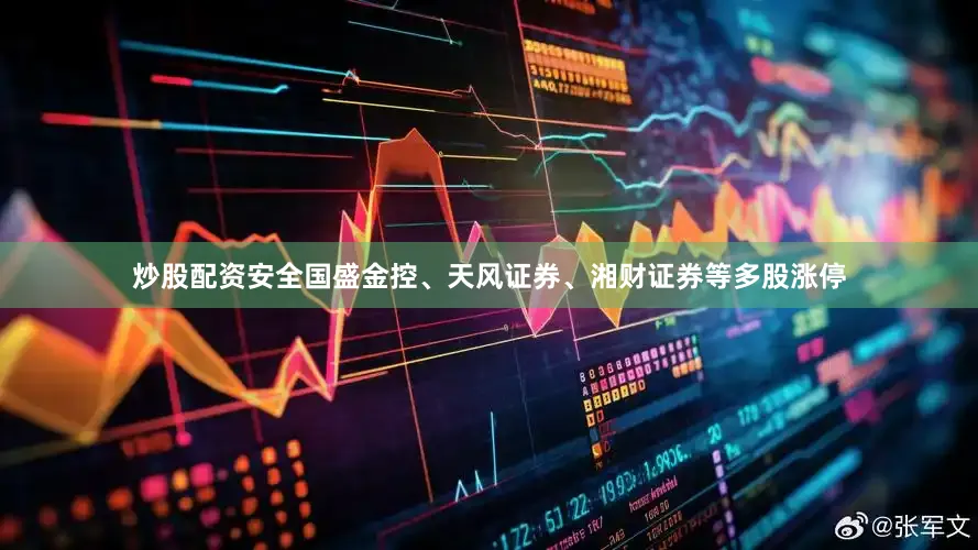 炒股配资安全国盛金控、天风证券、湘财证券等多股涨停