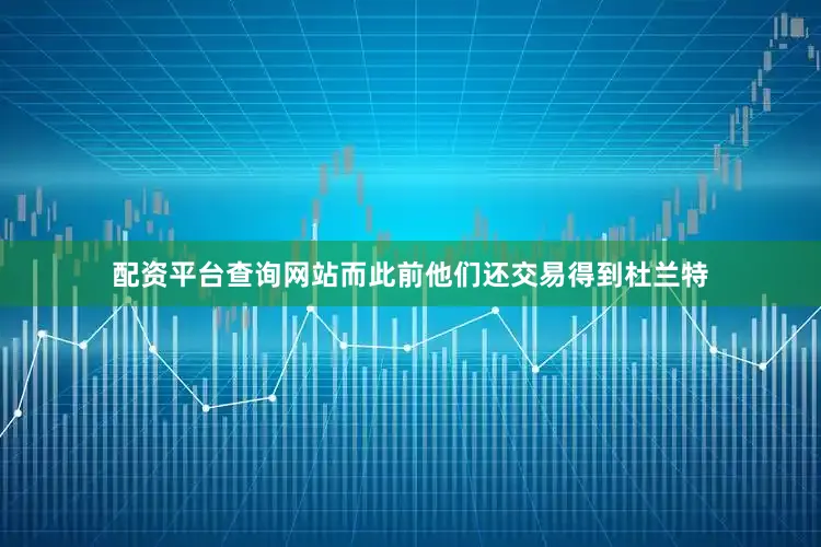 配资平台查询网站而此前他们还交易得到杜兰特