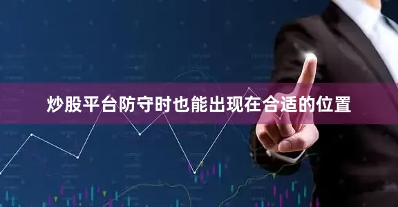 炒股平台防守时也能出现在合适的位置