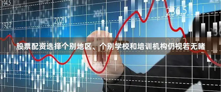股票配资选择个别地区、个别学校和培训机构仍视若无睹