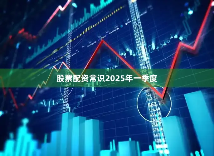 股票配资常识　　2025年一季度