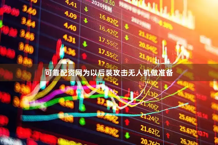 可靠配资网为以后装攻击无人机做准备